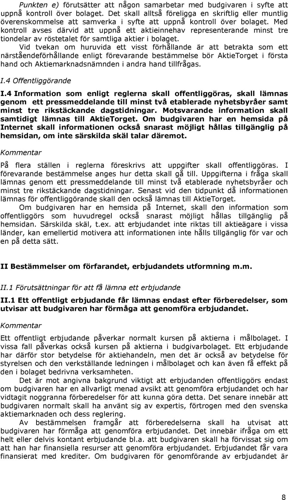 Med kontroll avses därvid att uppnå ett aktieinnehav representerande minst tre tiondelar av röstetalet för samtliga aktier i bolaget.