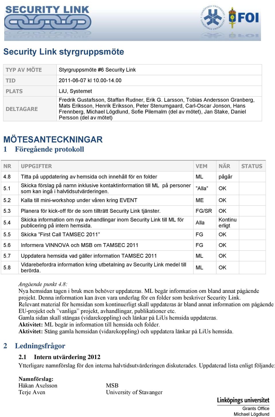 MÖTESANTECKNINGAR 1 Föregående protokoll NR UPPGIFTER VEM NÄR STATUS 4.8 Titta på uppdatering av hemsida och innehåll för en folder ML pågår 5.