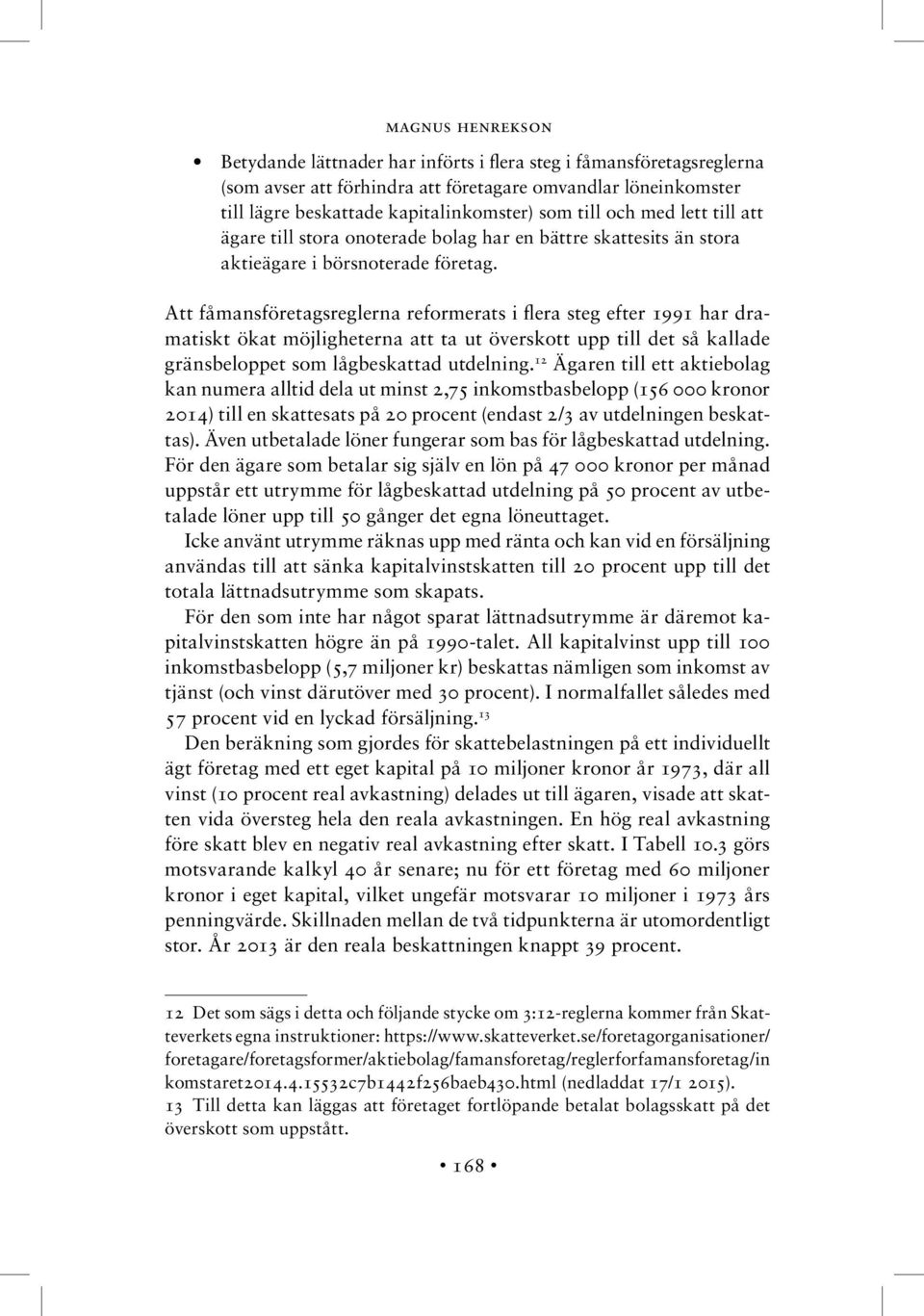 Att fåmansföretagsreglerna reformerats i flera steg efter 1991 har dramatiskt ökat möjligheterna att ta ut överskott upp till det så kallade gränsbeloppet som lågbeskattad utdelning.