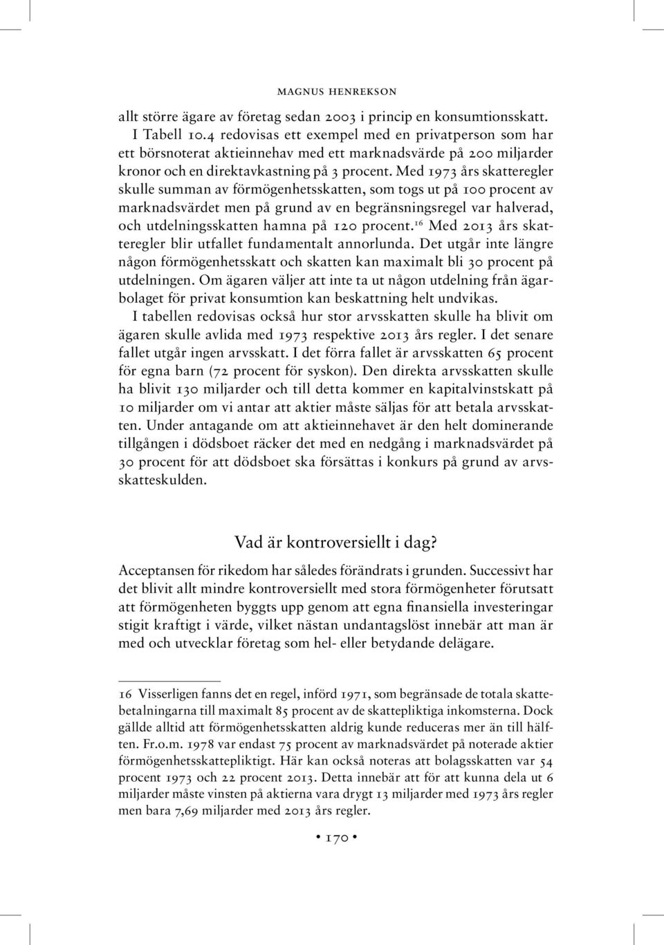 Med 1973 års skatteregler skulle summan av förmögenhetsskatten, som togs ut på 100 procent av marknadsvärdet men på grund av en begränsningsregel var halverad, och utdelningsskatten hamna på 120