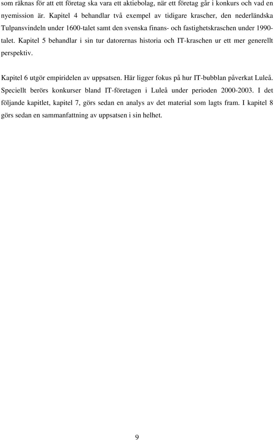 Kapitel 5 behandlar i sin tur datorernas historia och IT-kraschen ur ett mer generellt perspektiv. Kapitel 6 utgör empiridelen av uppsatsen.