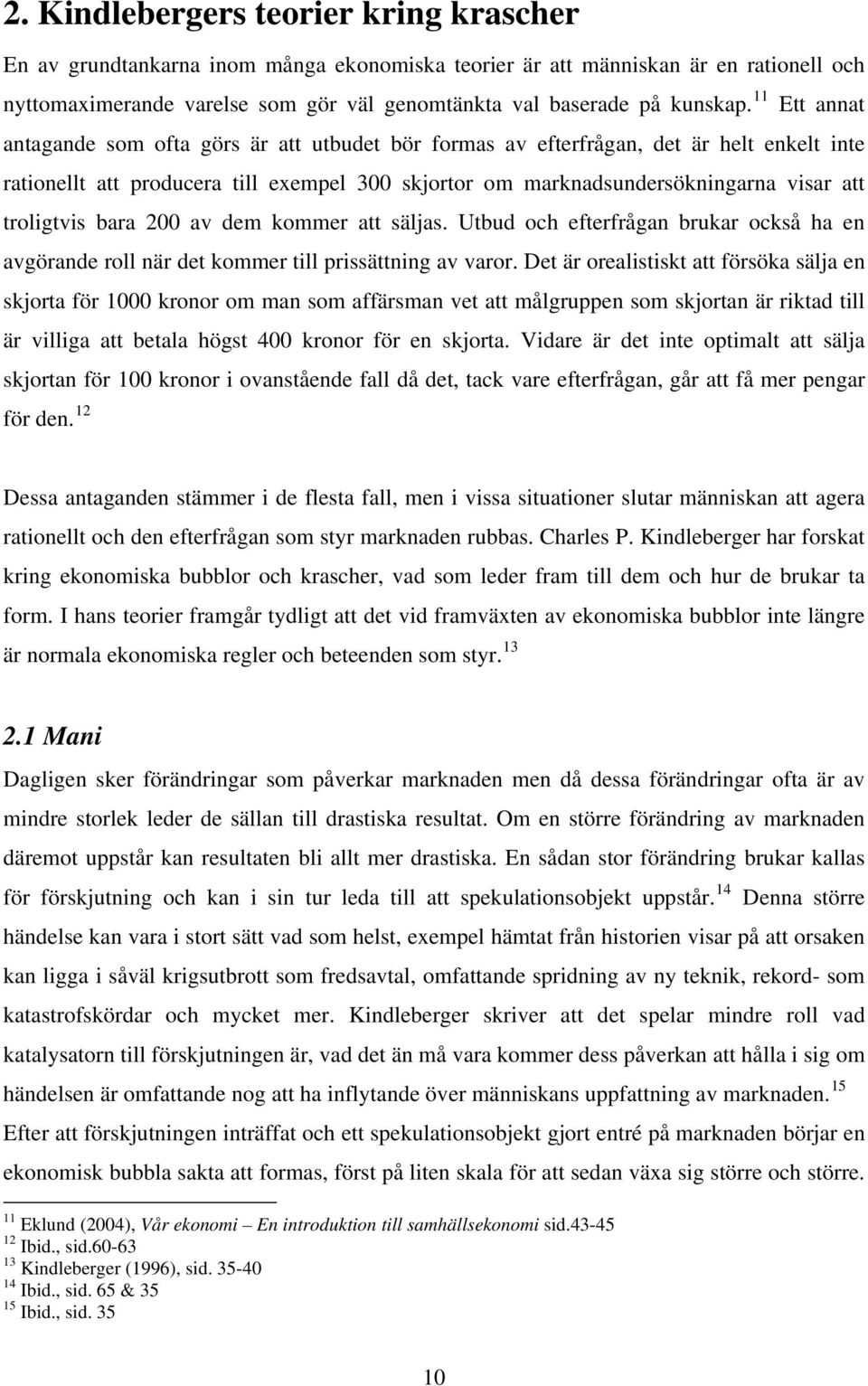 troligtvis bara 200 av dem kommer att säljas. Utbud och efterfrågan brukar också ha en avgörande roll när det kommer till prissättning av varor.