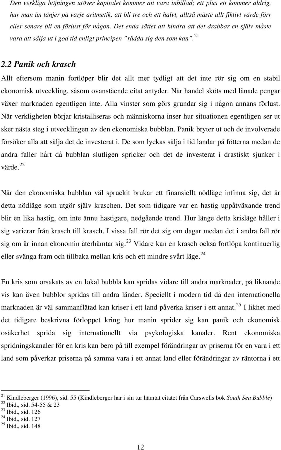 2 Panik och krasch Allt eftersom manin fortlöper blir det allt mer tydligt att det inte rör sig om en stabil ekonomisk utveckling, såsom ovanstående citat antyder.