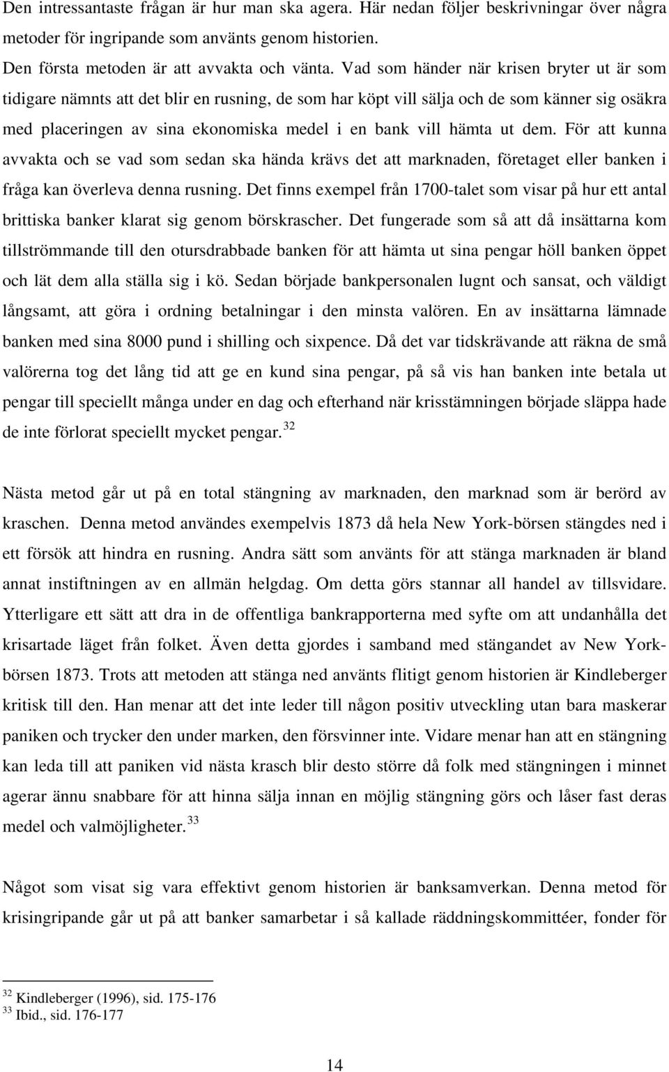 hämta ut dem. För att kunna avvakta och se vad som sedan ska hända krävs det att marknaden, företaget eller banken i fråga kan överleva denna rusning.