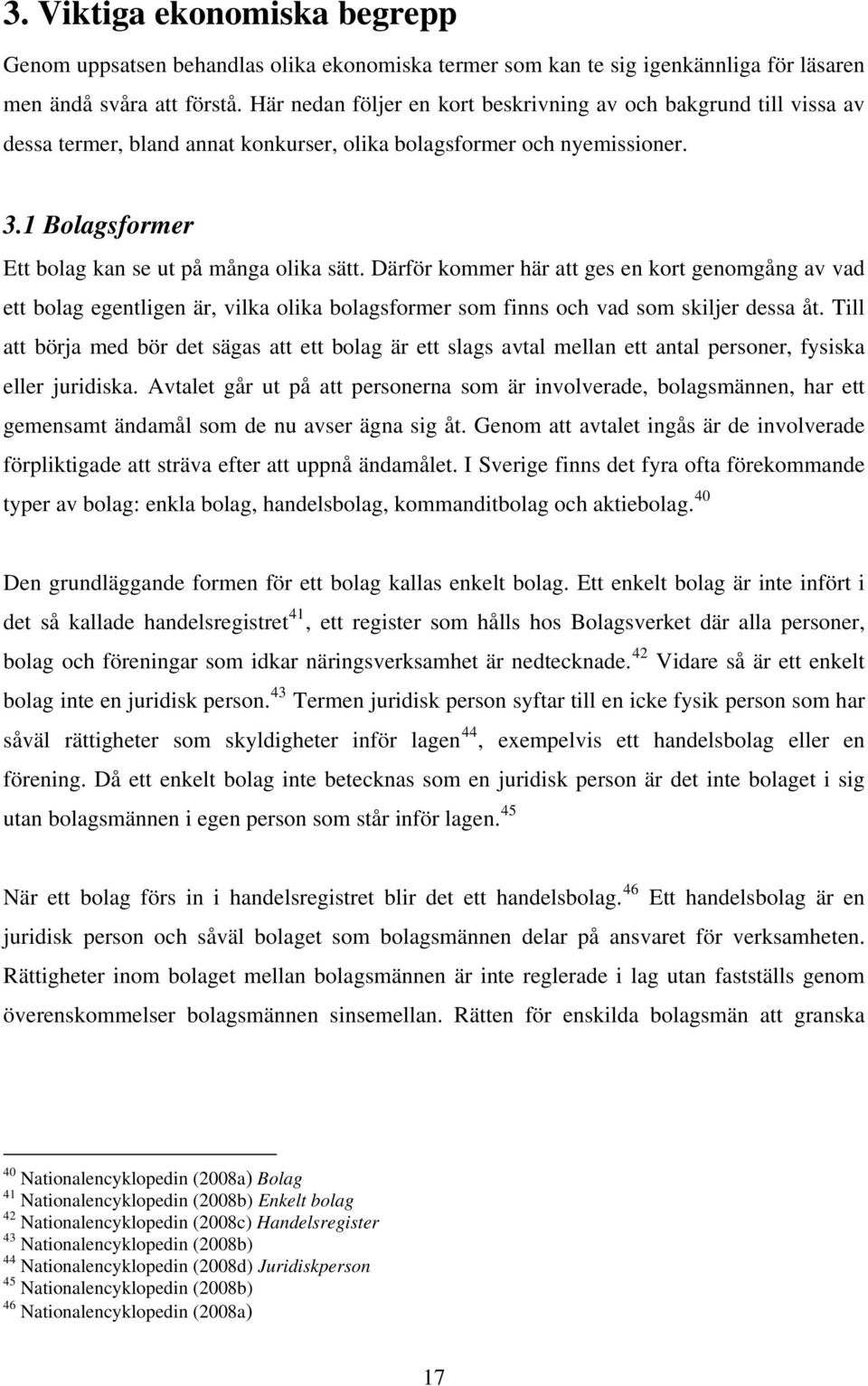 Därför kommer här att ges en kort genomgång av vad ett bolag egentligen är, vilka olika bolagsformer som finns och vad som skiljer dessa åt.