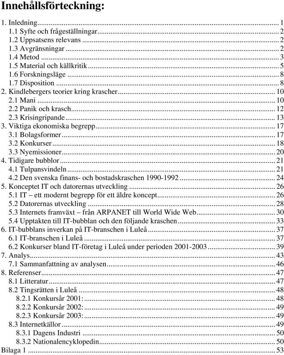 .. 18 3.3 Nyemissioner... 20 4. Tidigare bubblor... 21 4.1 Tulpansvindeln... 21 4.2 Den svenska finans- och bostadskraschen 1990-1992... 24 5. Konceptet IT och datorernas utveckling... 26 5.