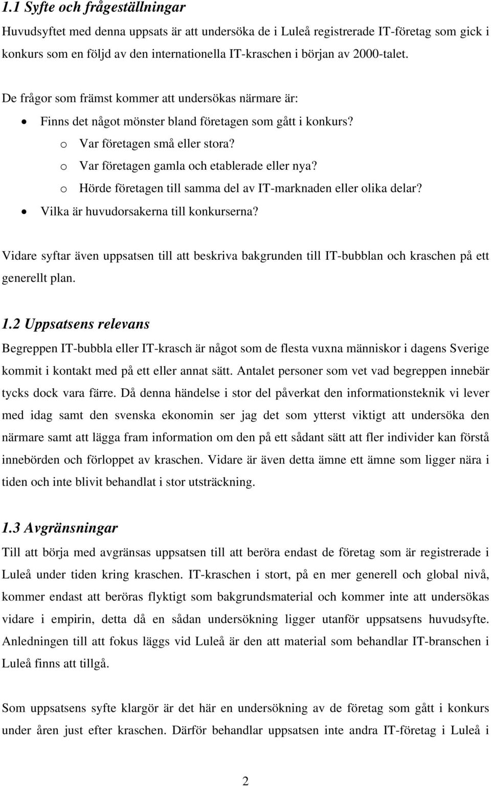 o Var företagen gamla och etablerade eller nya? o Hörde företagen till samma del av IT-marknaden eller olika delar? Vilka är huvudorsakerna till konkurserna?