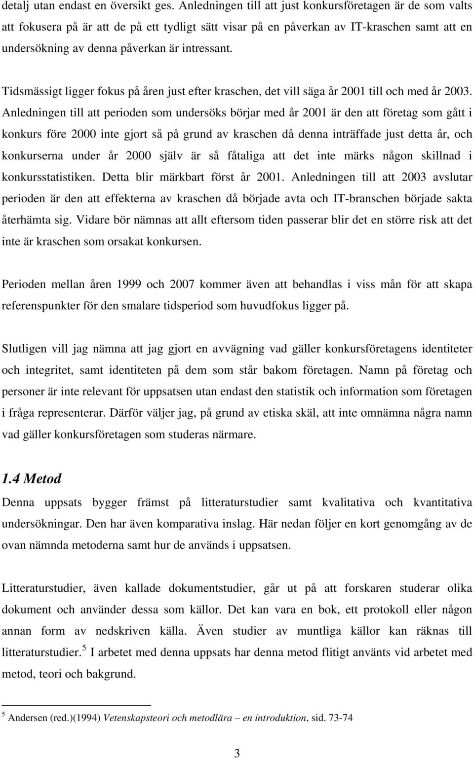 Tidsmässigt ligger fokus på åren just efter kraschen, det vill säga år 2001 till och med år 2003.