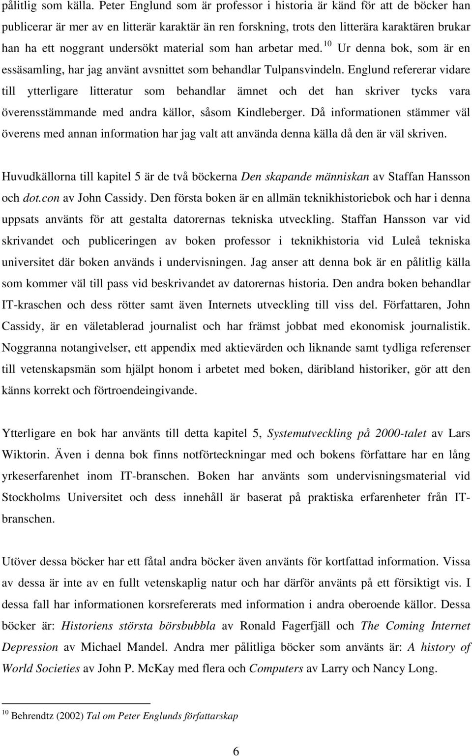 material som han arbetar med. 10 Ur denna bok, som är en essäsamling, har jag använt avsnittet som behandlar Tulpansvindeln.