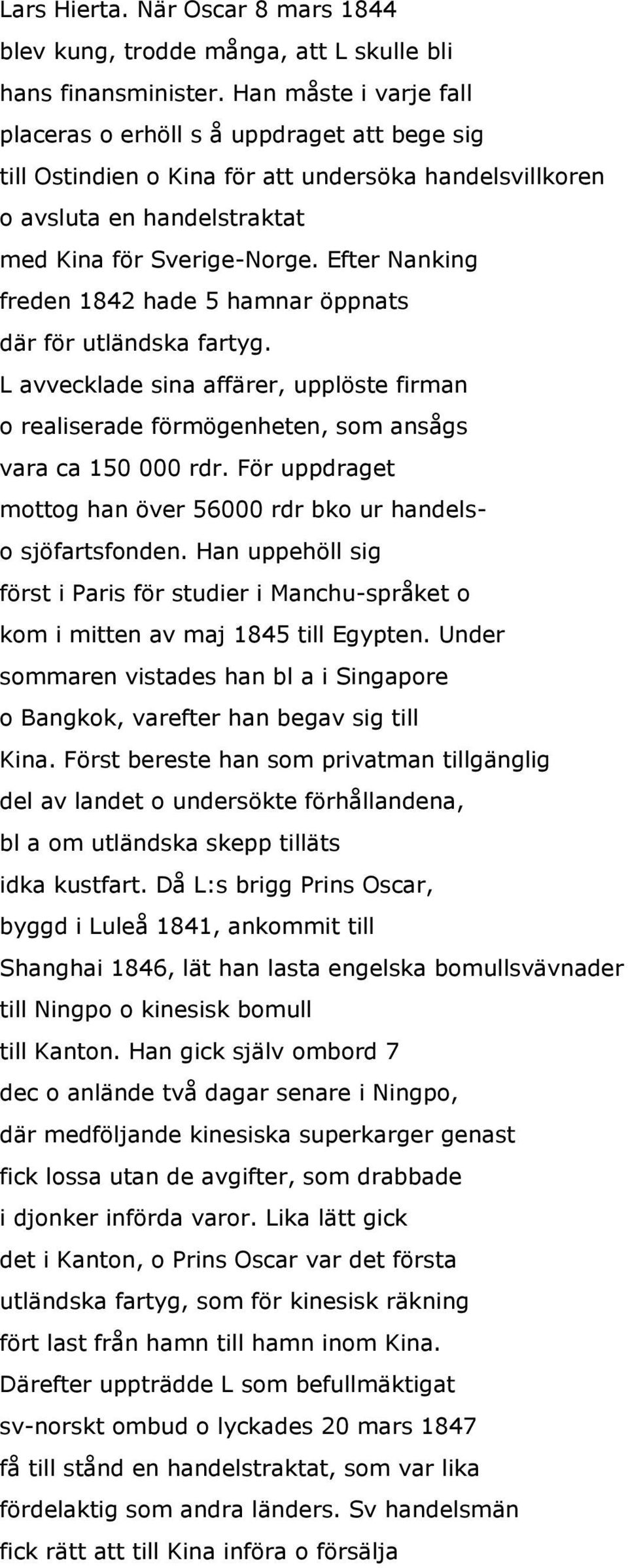 Efter Nanking freden 1842 hade 5 hamnar öppnats där för utländska fartyg. L avvecklade sina affärer, upplöste firman o realiserade förmögenheten, som ansågs vara ca 150 000 rdr.