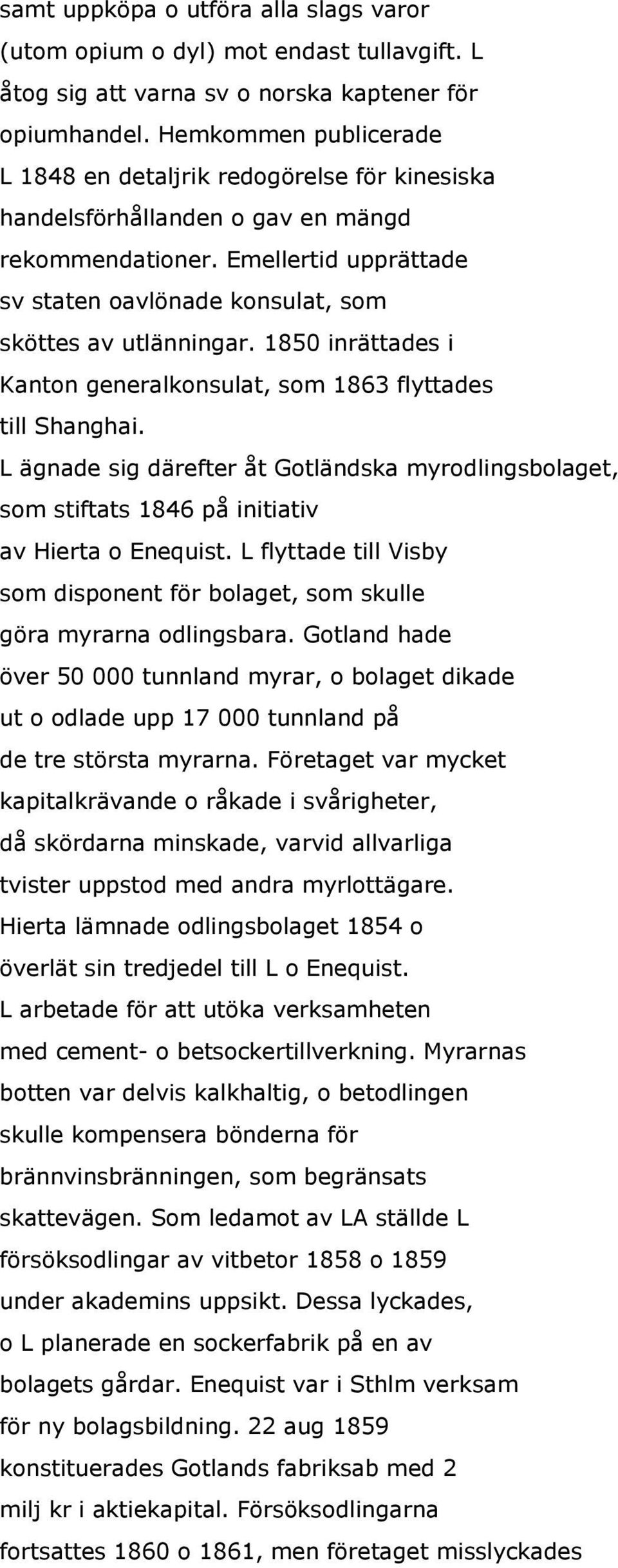 1850 inrättades i Kanton generalkonsulat, som 1863 flyttades till Shanghai. L ägnade sig därefter åt Gotländska myrodlingsbolaget, som stiftats 1846 på initiativ av Hierta o Enequist.