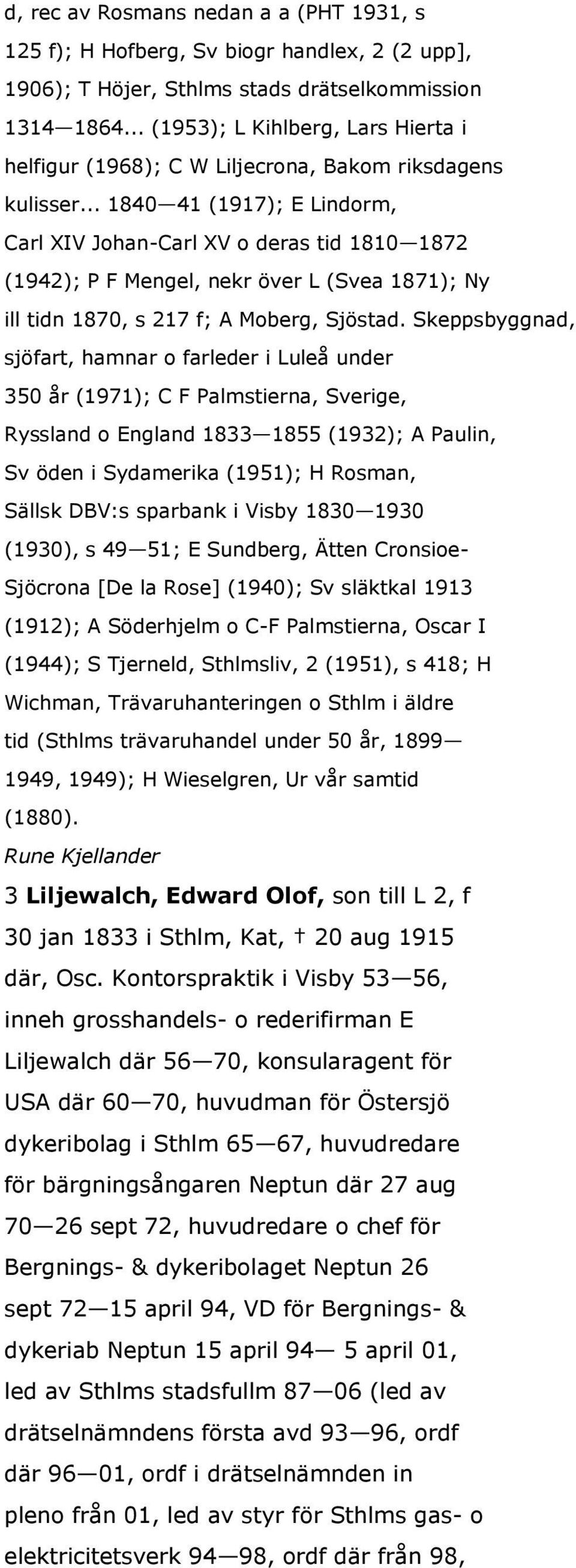 .. 1840 41 (1917); E Lindorm, Carl XIV Johan-Carl XV o deras tid 1810 1872 (1942); P F Mengel, nekr över L (Svea 1871); Ny ill tidn 1870, s 217 f; A Moberg, Sjöstad.