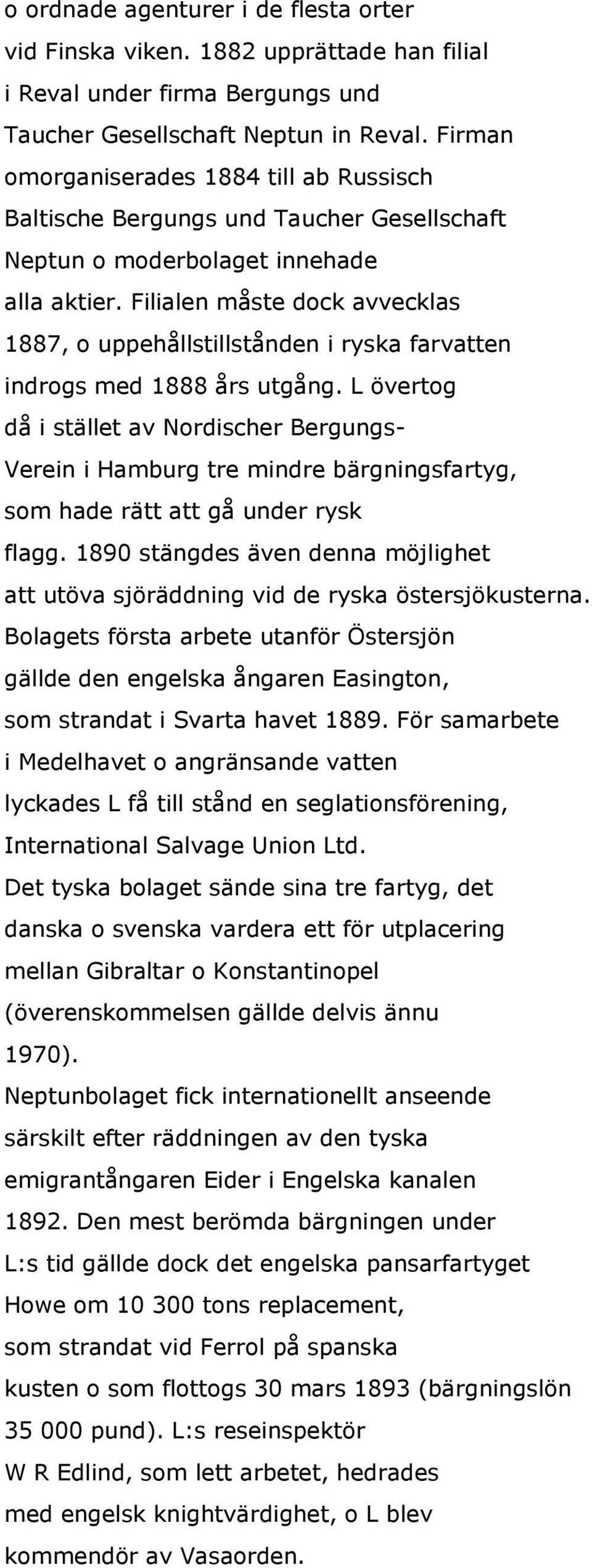 Filialen måste dock avvecklas 1887, o uppehållstillstånden i ryska farvatten indrogs med 1888 års utgång.