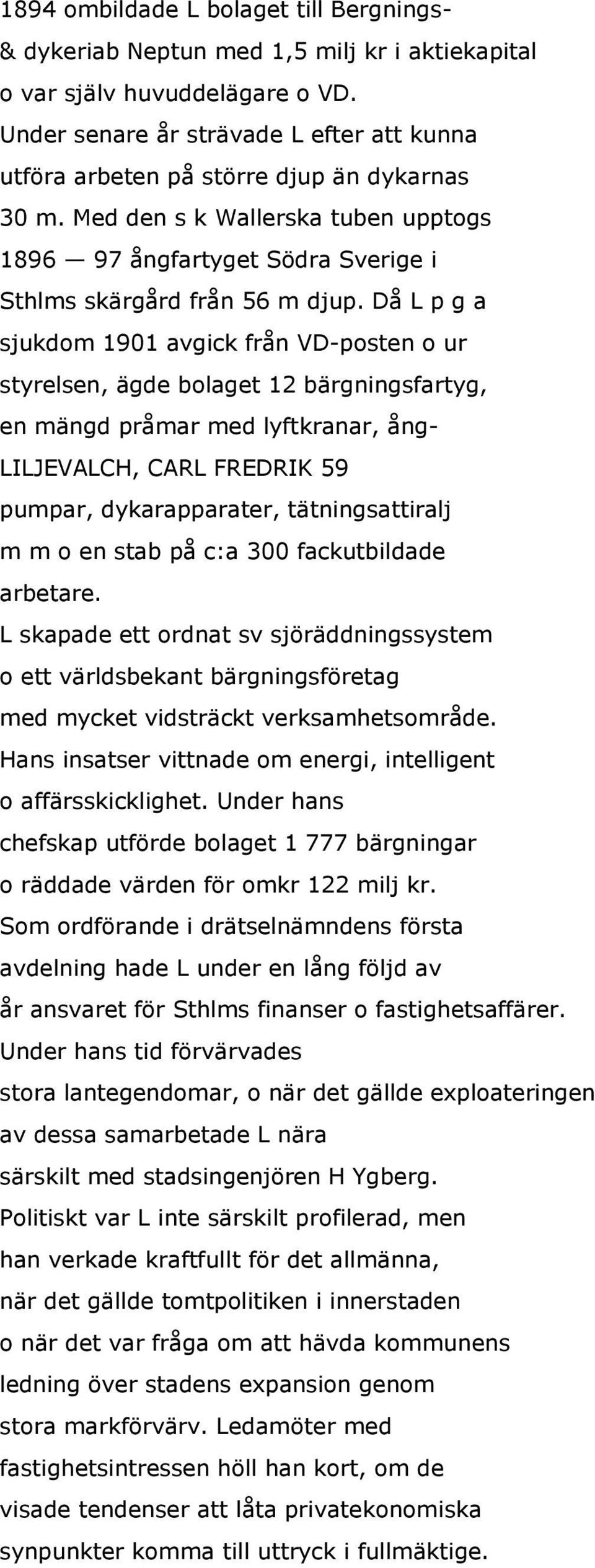 Då L p g a sjukdom 1901 avgick från VD-posten o ur styrelsen, ägde bolaget 12 bärgningsfartyg, en mängd pråmar med lyftkranar, ång- LILJEVALCH, CARL FREDRIK 59 pumpar, dykarapparater,