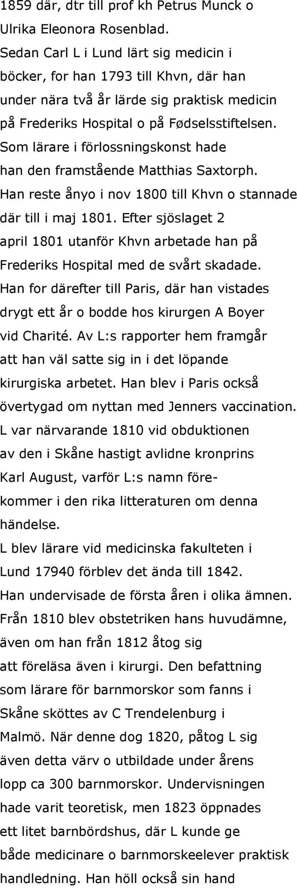 Som lärare i förlossningskonst hade han den framstående Matthias Saxtorph. Han reste ånyo i nov 1800 till Khvn o stannade där till i maj 1801.