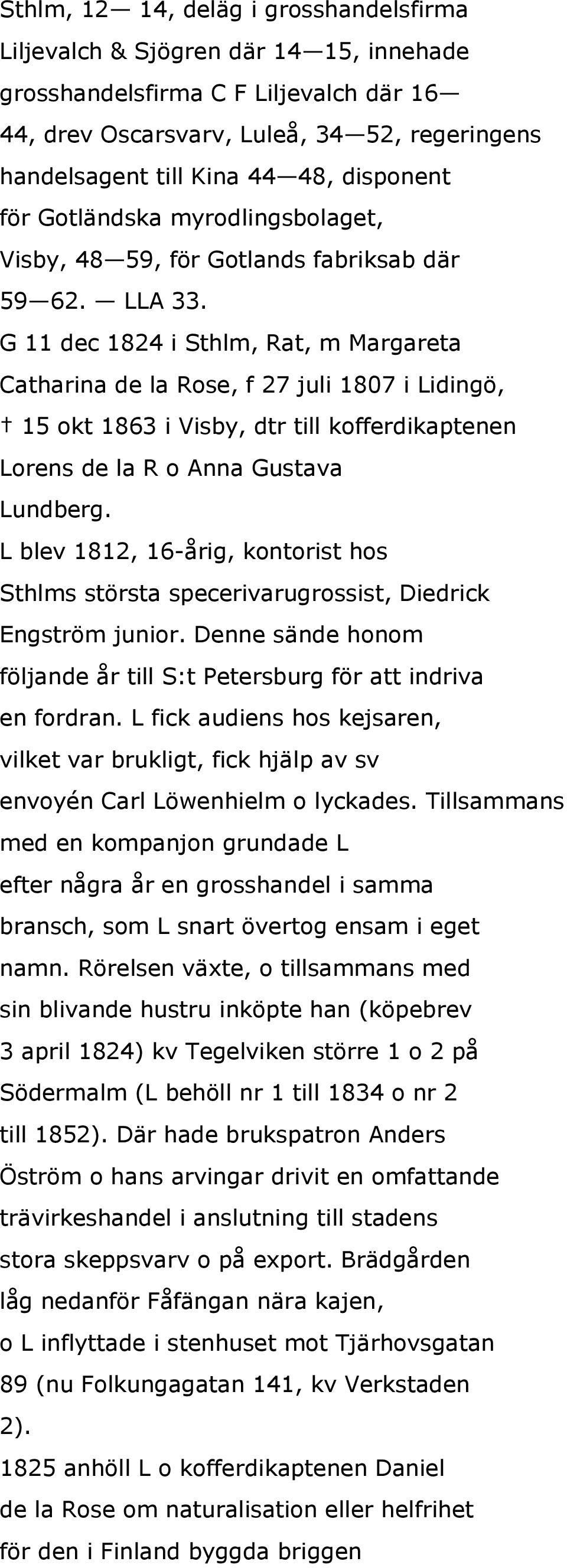 G 11 dec 1824 i Sthlm, Rat, m Margareta Catharina de la Rose, f 27 juli 1807 i Lidingö, 15 okt 1863 i Visby, dtr till kofferdikaptenen Lorens de la R o Anna Gustava Lundberg.