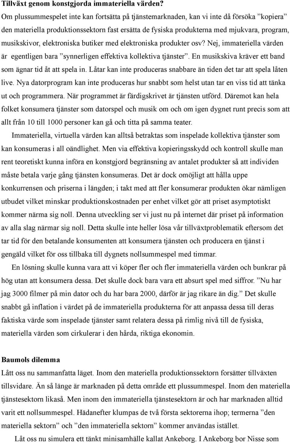 elektroniska butiker med elektroniska produkter osv? Nej, immateriella värden är egentligen bara synnerligen effektiva kollektiva tjänster. En musikskiva kräver ett band som ägnar tid åt att spela in.