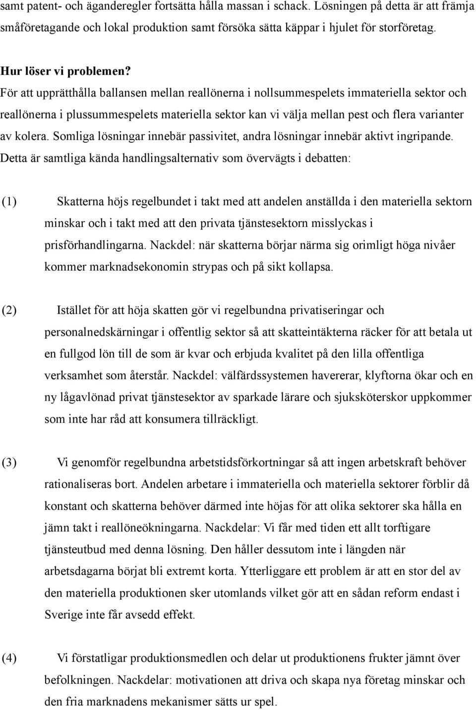 För att upprätthålla ballansen mellan reallönerna i nollsummespelets immateriella sektor och reallönerna i plussummespelets materiella sektor kan vi välja mellan pest och flera varianter av kolera.