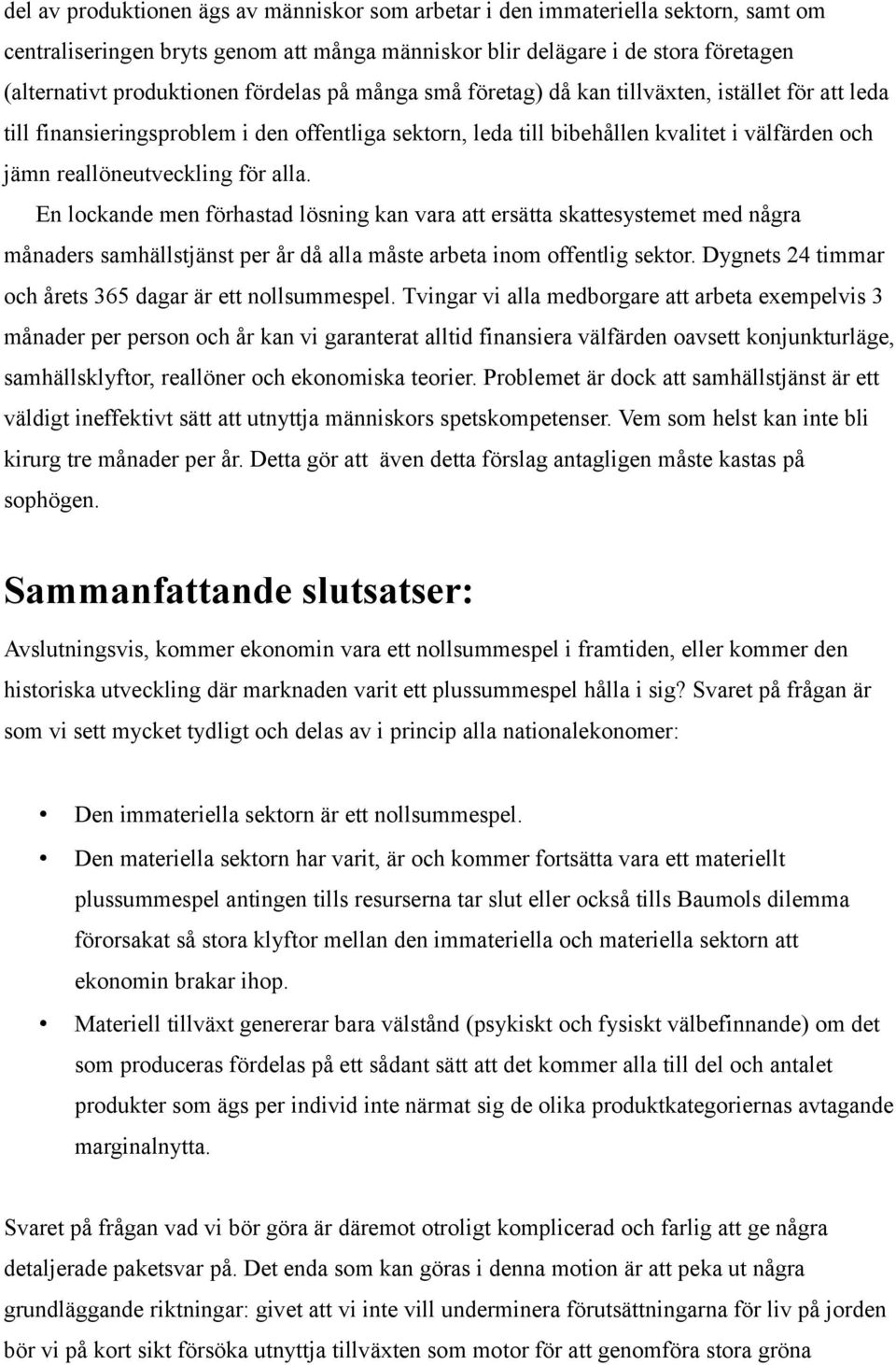 alla. En lockande men förhastad lösning kan vara att ersätta skattesystemet med några månaders samhällstjänst per år då alla måste arbeta inom offentlig sektor.