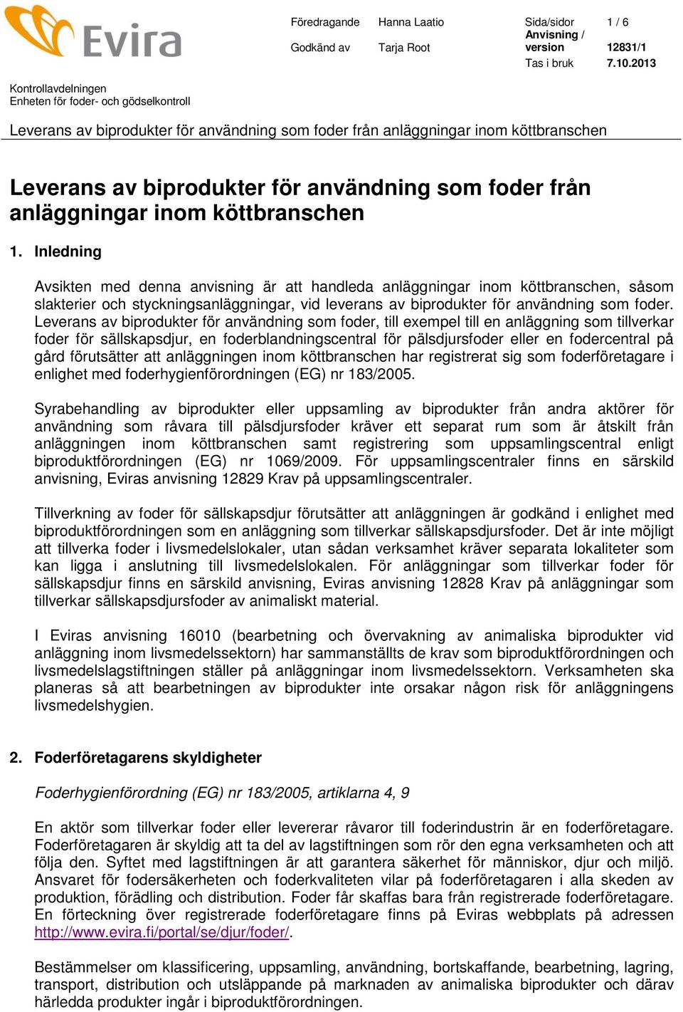 Leverans av biprodukter för användning som foder, till exempel till en anläggning som tillverkar foder för sällskapsdjur, en foderblandningscentral för pälsdjursfoder eller en fodercentral på gård