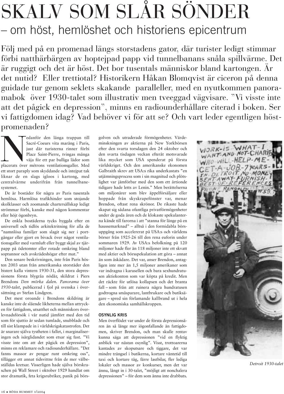 Historikern Håkan Blomqvist är ciceron på denna guidade tur genom seklets skakande paralleller, med en nyutkommen panoramabok över 1930-talet som illustrativ men tveeggad vägvisare.