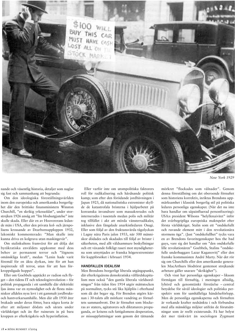 Eller där en av Hoovererans ledande män i USA, efter den privata kol- och järnpolisens krossande av Dearbornupploppen 1932, lakoniskt kommenterade: Man skulle inte kunna driva en kolgruva utan