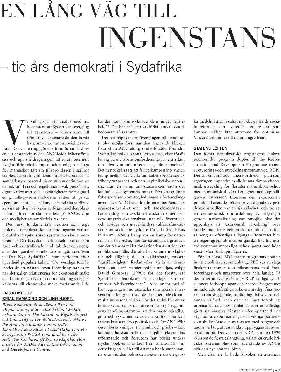 Efter att tusentals liv gått förlorade i kampen och ytterligare många fler människor fått sin tillvaro slagen i spillror etablerades ett liberal-demokratiskt kapitalistiskt samhällsstyre baserad på