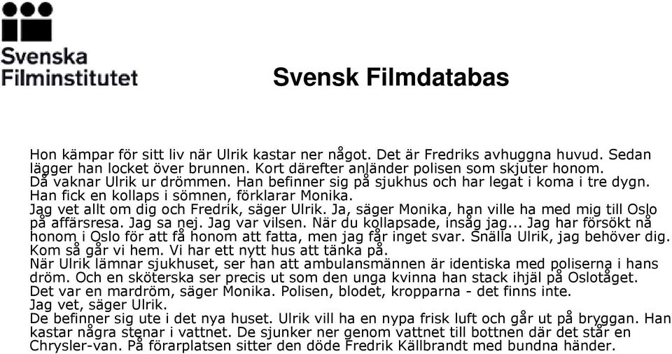 Ja, säger Monika, han ville ha med mig till Oslo på affärsresa. Jag sa nej. Jag var vilsen. När du kollapsade, insåg jag.
