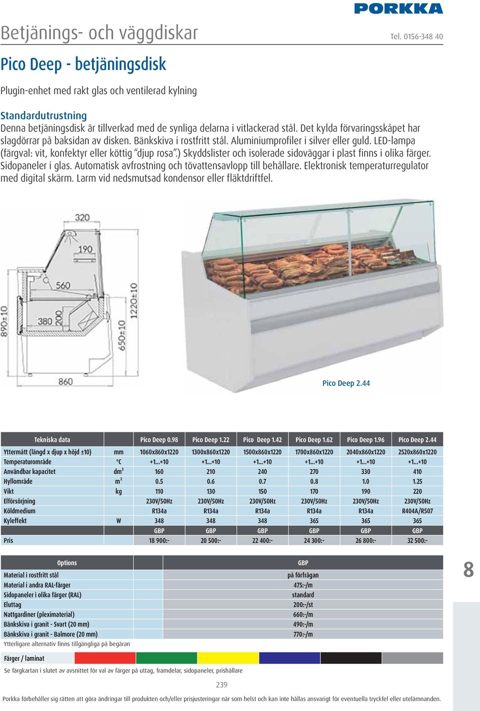 ) Skyddslister och isolerade sidoväggar i plast finns i olika färger. Sidopaneler i glas. Automatisk avfrostning och tövattensavlopp till behållare. Elektronisk temperaturregulator med digital skärm.