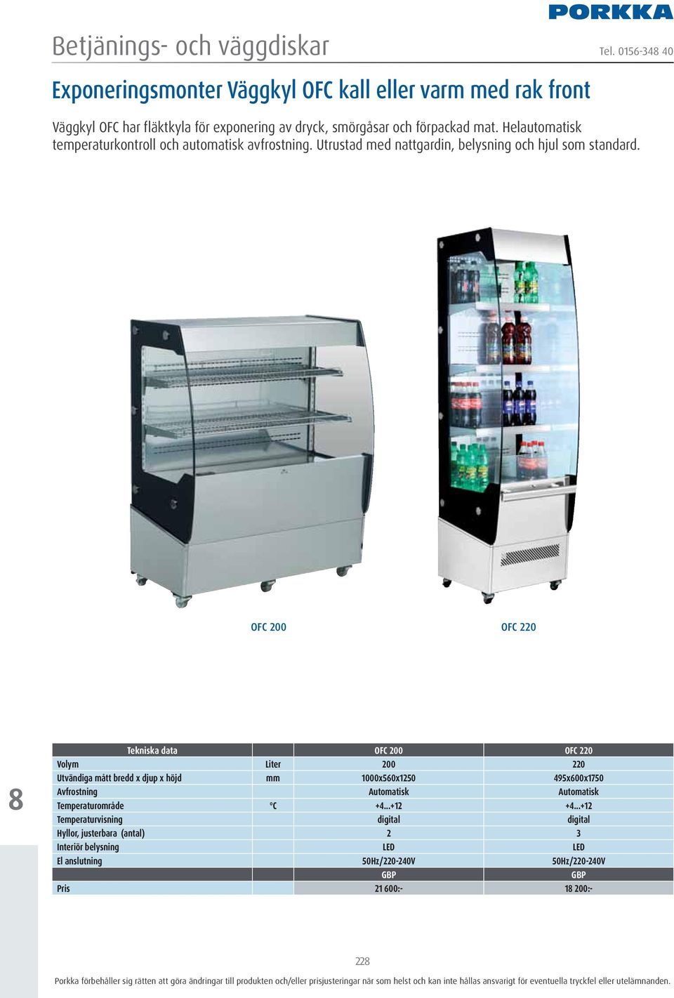 OFC 200 OFC 220 Tekniska data OFC 200 OFC 220 Volym Liter 200 220 Utvändiga mått bredd x djup x höjd mm 1000x560x1250 495x600x1750 Avfrostning Automatisk