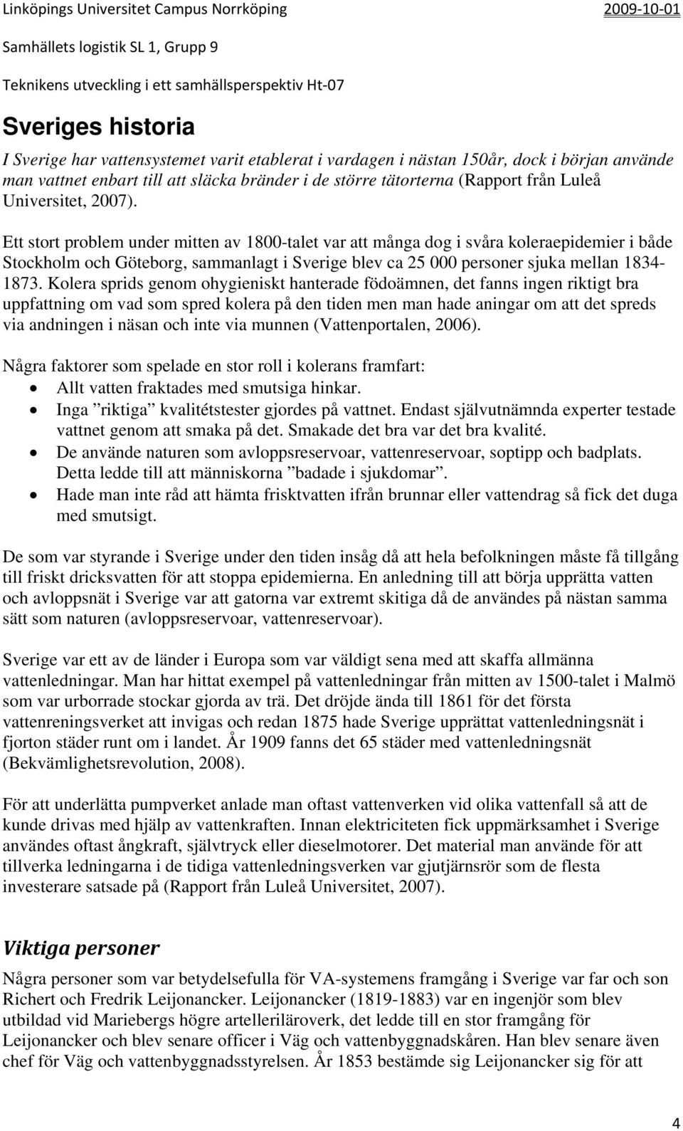 Ett stort problem under mitten av 1800-talet var att många dog i svåra koleraepidemier i både Stockholm och Göteborg, sammanlagt i Sverige blev ca 25 000 personer sjuka mellan 1834-1873.