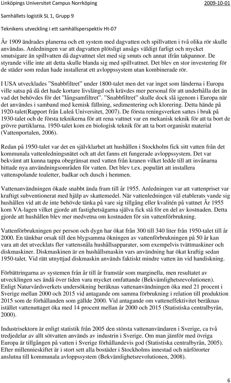 De styrande ville inte att detta skulle blanda sig med spillvattnet. Det blev en stor investering för de städer som redan hade installerat ett avloppssystem utan kombinerade rör.