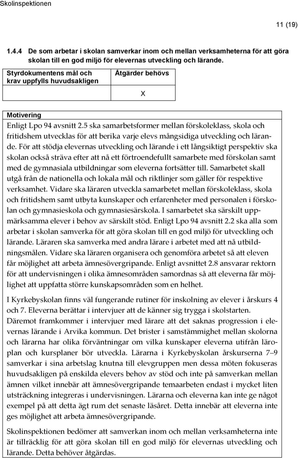 För att stödja elevernas utveckling och lärande i ett långsiktigt perspektiv ska skolan också sträva efter att nå ett förtroendefullt samarbete med förskolan samt med de gymnasiala utbildningar som