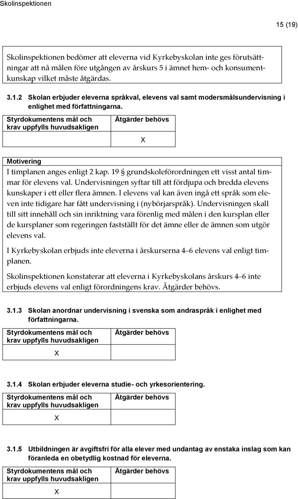 I elevens val kan även ingå ett språk som eleven inte tidigare har fått undervisning i (nybörjarspråk).