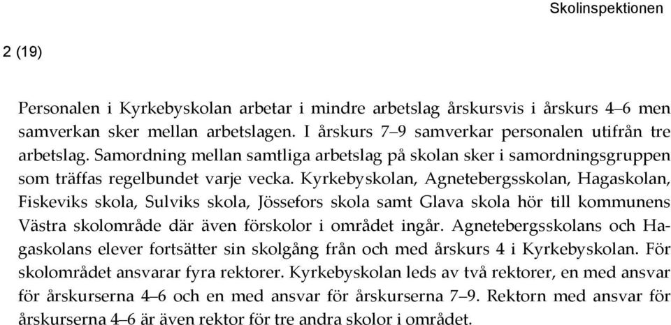 Kyrkebyskolan, Agnetebergsskolan, Hagaskolan, Fiskeviks skola, Sulviks skola, Jössefors skola samt Glava skola hör till kommunens Västra skolområde där även förskolor i området ingår.