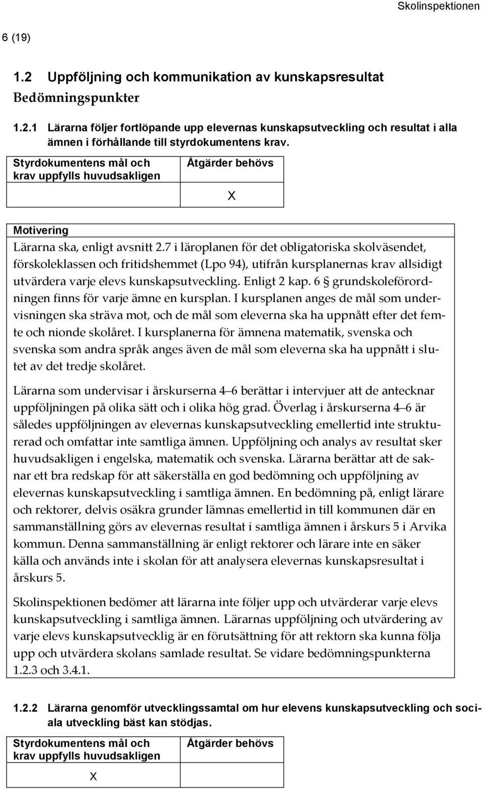 7 i läroplanen för det obligatoriska skolväsendet, förskoleklassen och fritidshemmet (Lpo 94), utifrån kursplanernas krav allsidigt utvärdera varje elevs kunskapsutveckling. Enligt 2 kap.