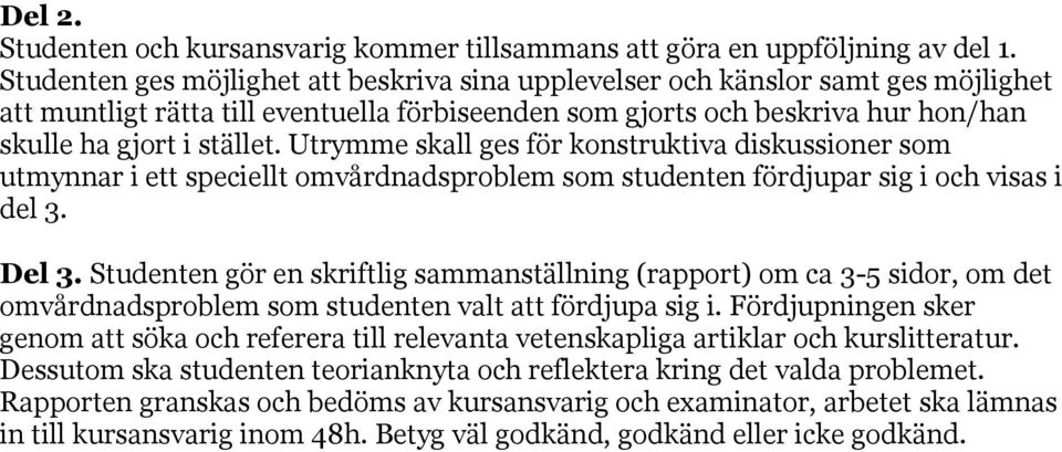 trymme skall ges för konstruktiva diskussioner som utmynnar i ett speciellt omvårdnadsproblem som studenten fördjupar sig i och visas i del 3. Del 3.