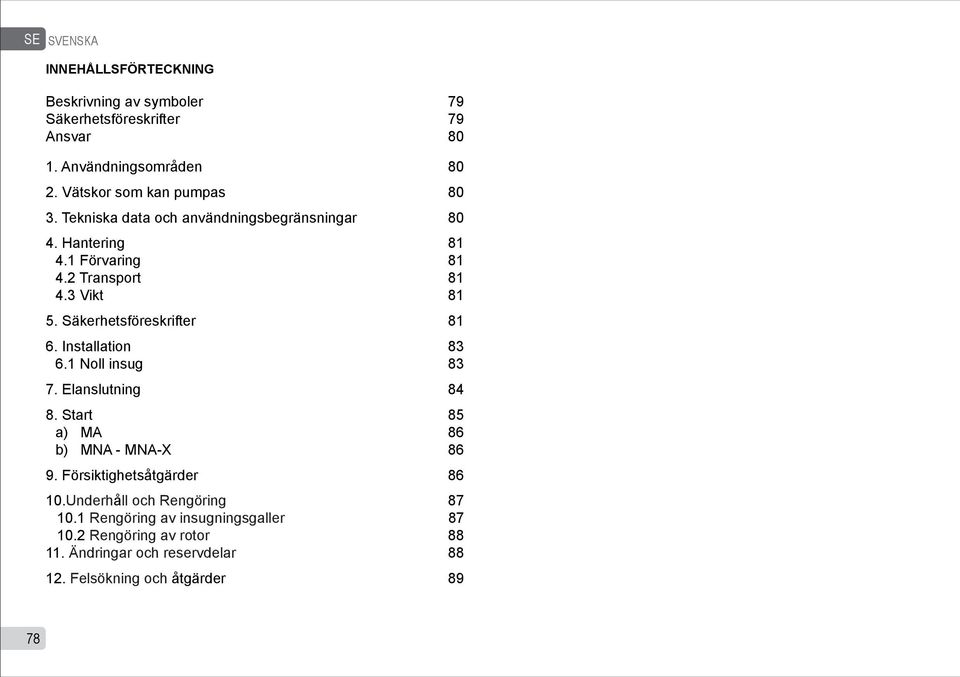 Säkerhetsföreskrifter 81 6. Installation 83 6.1 Noll insug 83 7. Elanslutning 84 8. Start 85 a) MA 86 b) MNA - MNA-X 86 9.