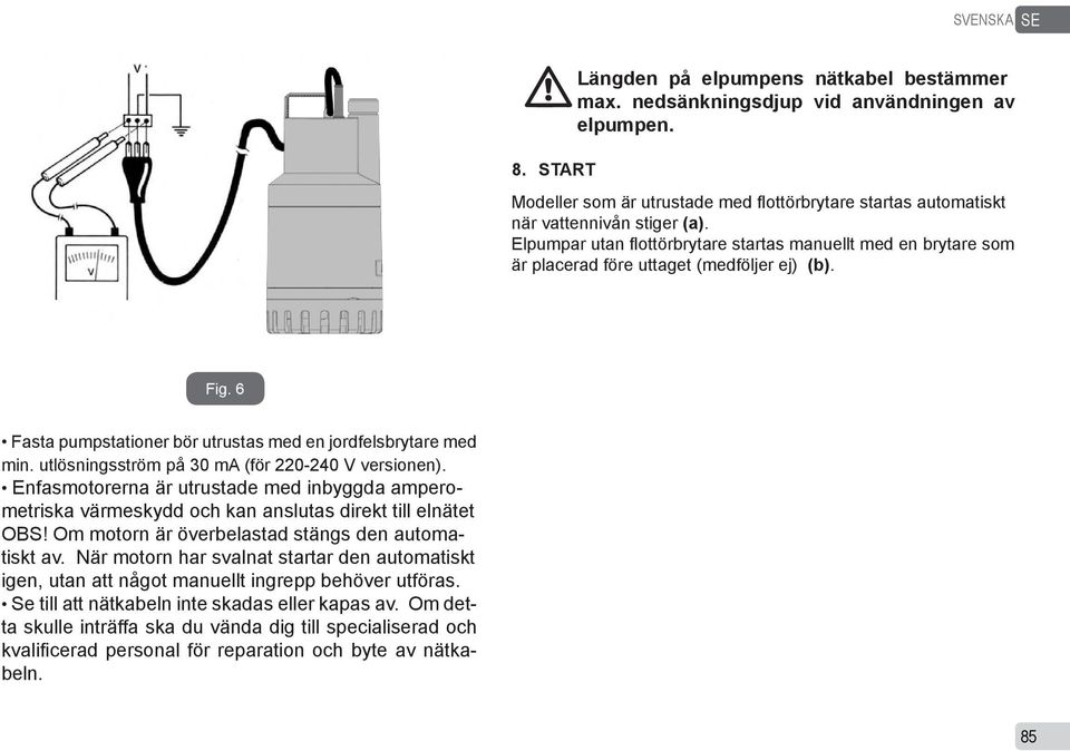 Elpumpar utan flottörbrytare startas manuellt med en brytare som är placerad före uttaget (medföljer ej) (b). Fig. 6 Fasta pumpstationer bör utrustas med en jordfelsbrytare med min.