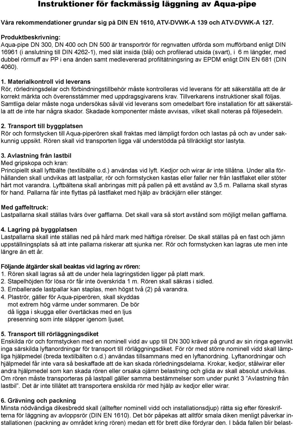 utsida (svart), i 6 m längder, med dubbel rörmuff av PP i ena änden samt medlevererad profiltätningsring av EPDM enligt DIN EN 681 (DIN 4060). 1.