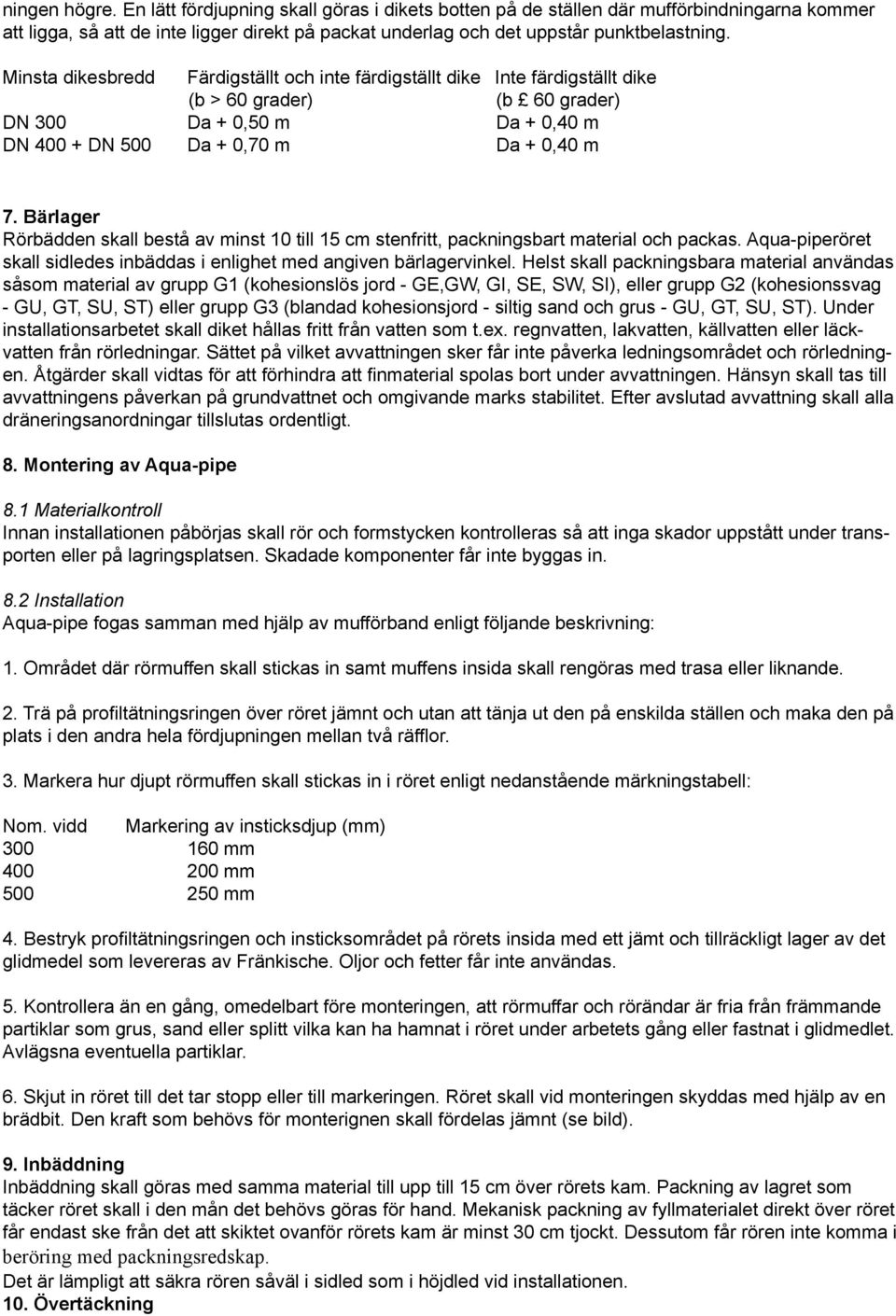 Bärlager Rörbädden skall bestå av minst 10 till 15 cm stenfritt, packningsbart material och packas. Aqua-piperöret skall sidledes inbäddas i enlighet med angiven bärlagervinkel.