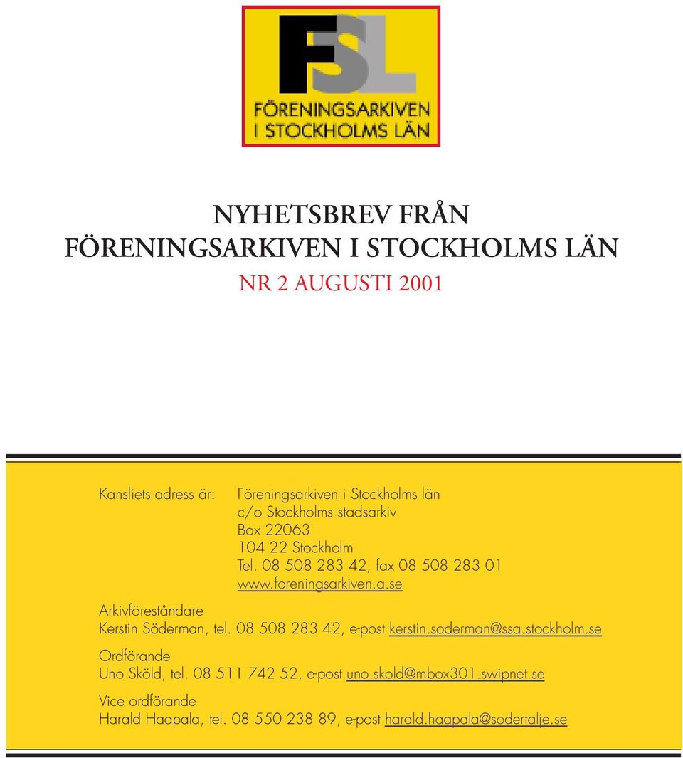 08 508 283 42, e-post kerstin.soderman@ssa.stockholm.se Ordförande Uno Sköld, tel. 08 511 742 52, e-post uno.skold@mbox301.