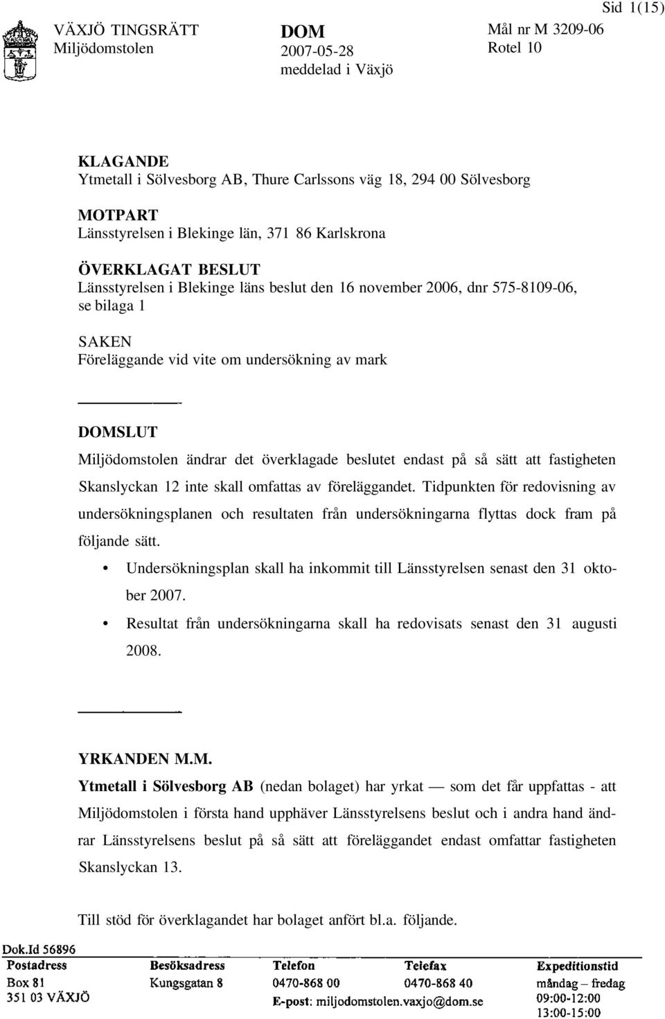 överklagade beslutet endast på så sätt att fastigheten Skanslyckan 12 inte skall omfattas av föreläggandet.