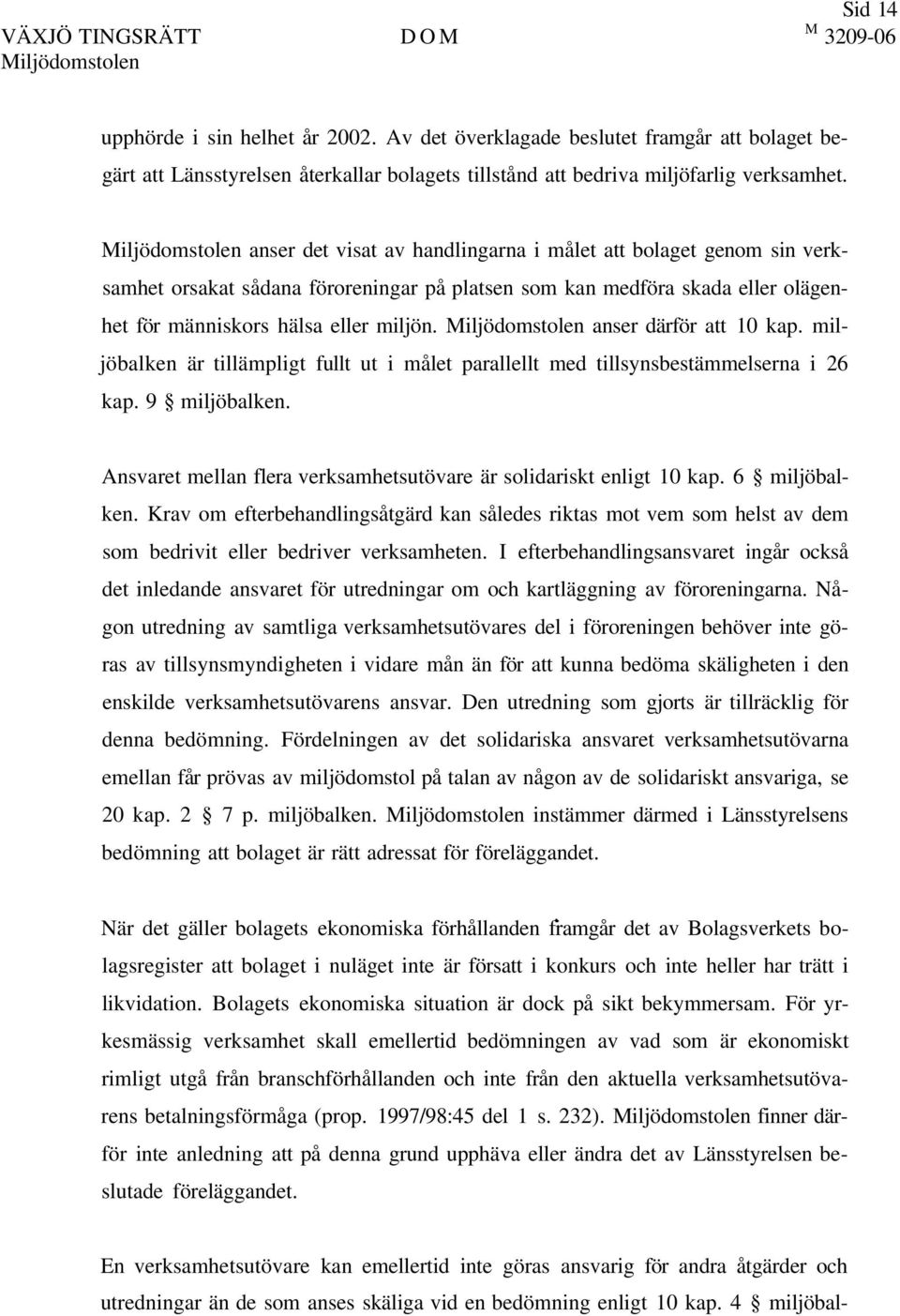 anser det visat av handlingarna i målet att bolaget genom sin verksamhet orsakat sådana föroreningar på platsen som kan medföra skada eller olägenhet för människors hälsa eller miljön.