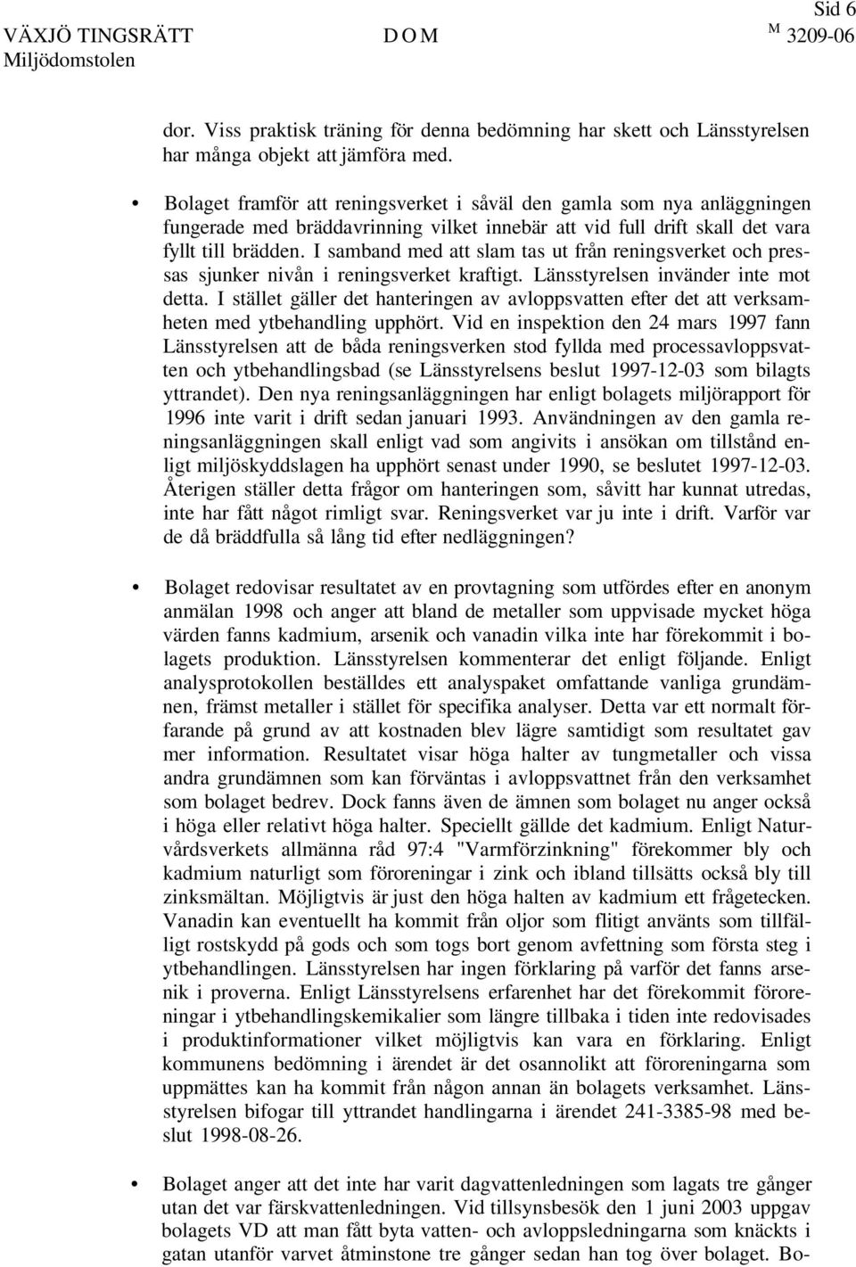 I samband med att slam tas ut från reningsverket och pressas sjunker nivån i reningsverket kraftigt. Länsstyrelsen invänder inte mot detta.