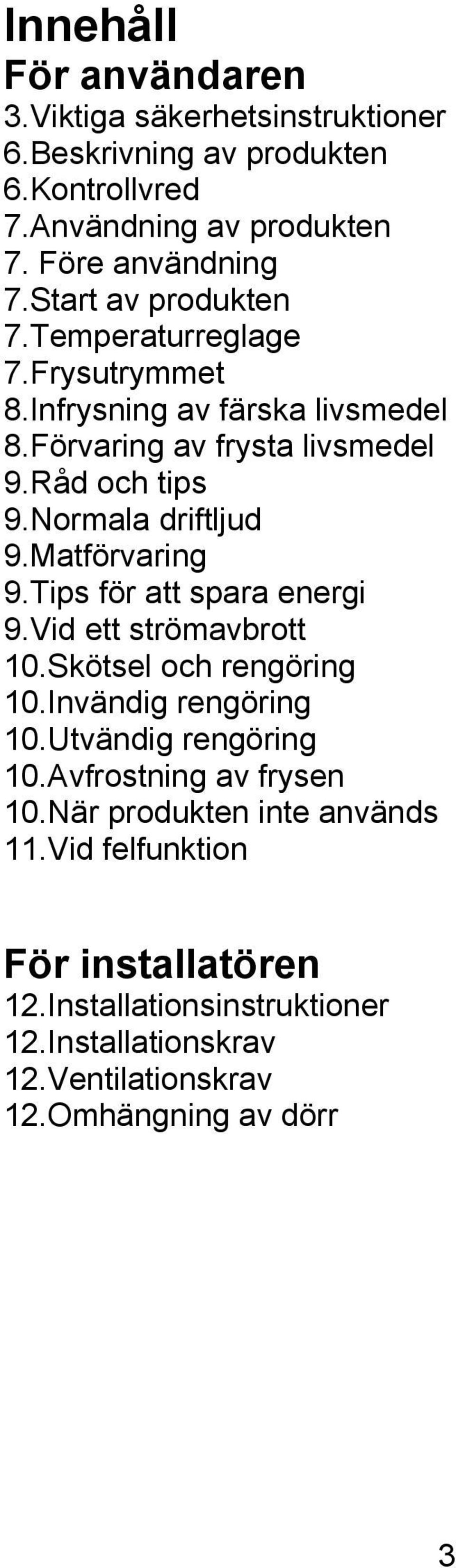 Matförvaring 9.Tips för att spara energi 9.Vid ett strömavbrott 10.Skötsel och rengöring 10.Invändig rengöring 10.Utvändig rengöring 10.