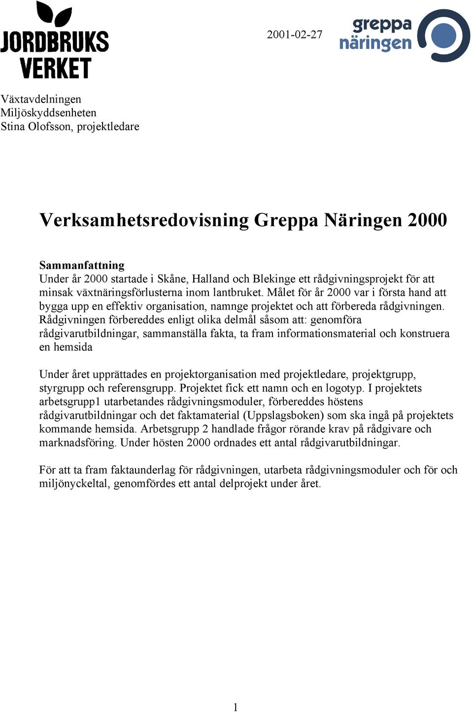 Rådgivningen förbereddes enligt olika delmål såsom att: genomföra rådgivarutbildningar, sammanställa fakta, ta fram informationsmaterial och konstruera en hemsida Under året upprättades en