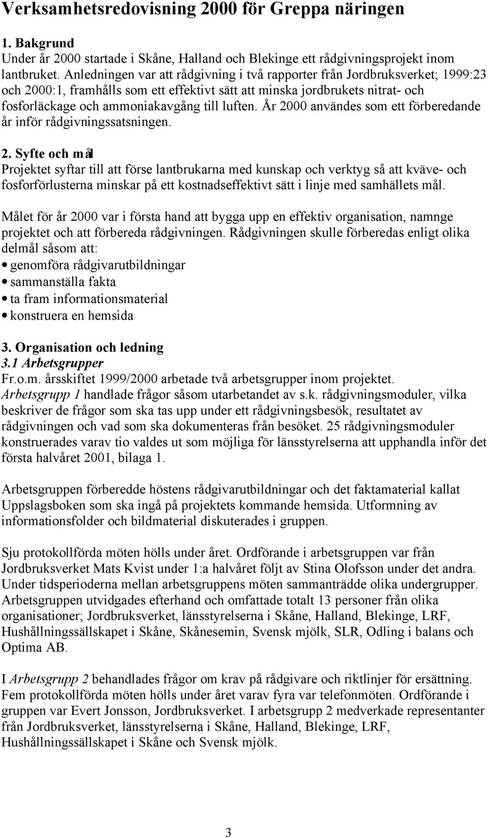 luften. År 2000 användes som ett förberedande år inför rådgivningssatsningen. 2. Syfte och mål Projektet syftar till att förse lantbrukarna med kunskap och verktyg så att kväve- och fosforförlusterna minskar på ett kostnadseffektivt sätt i linje med samhällets mål.