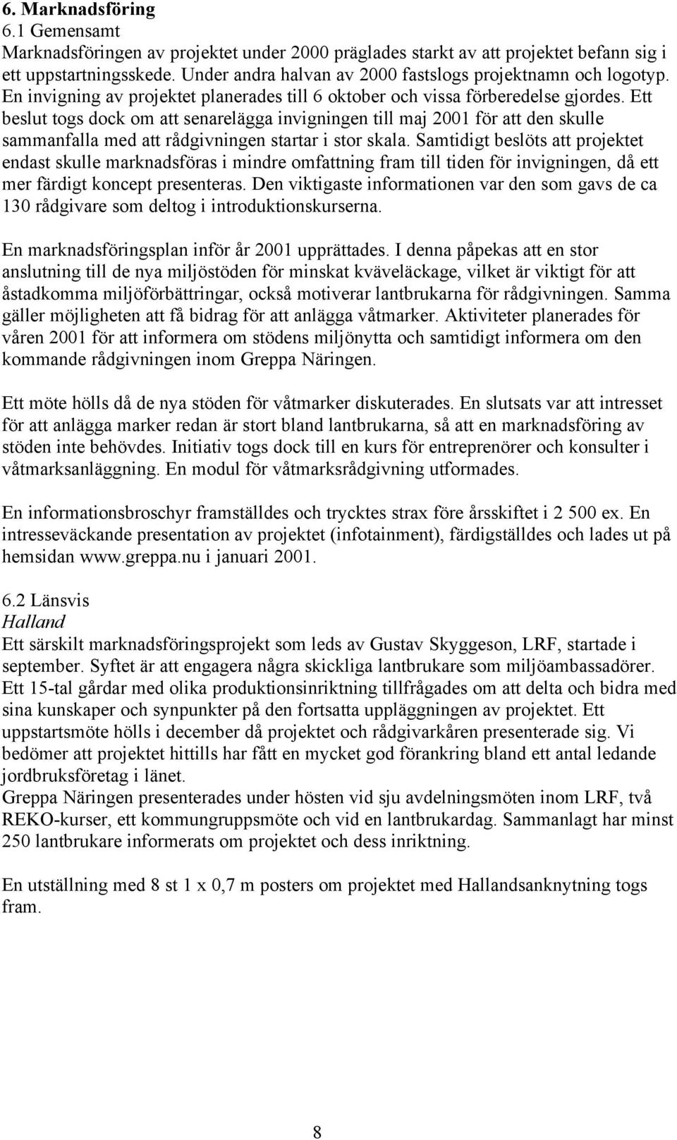 Ett beslut togs dock om att senarelägga invigningen till maj 2001 för att den skulle sammanfalla med att rådgivningen startar i stor skala.