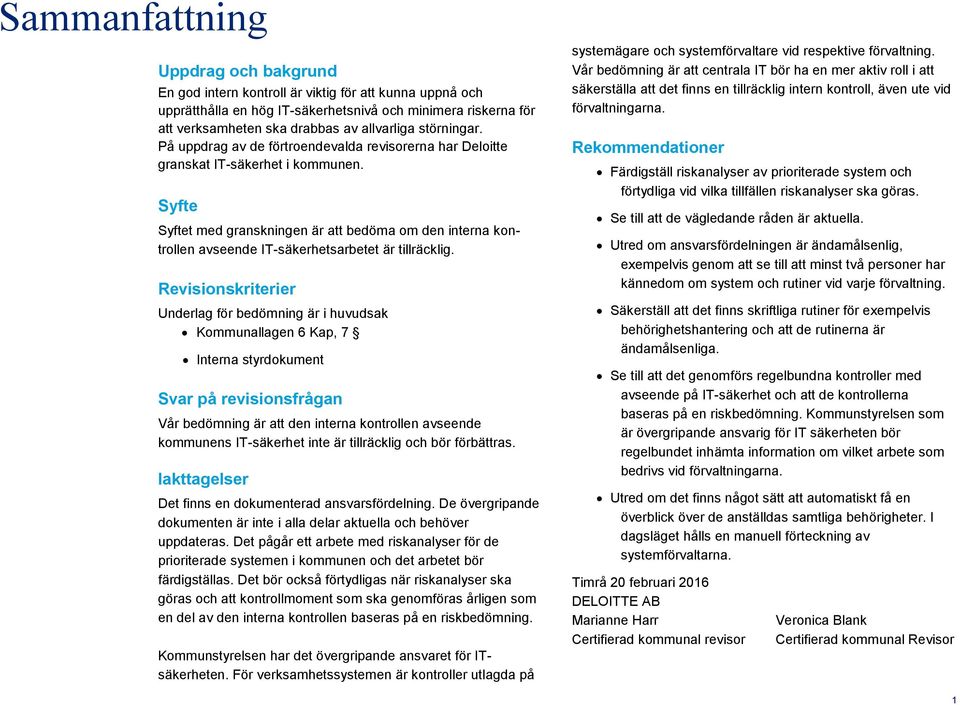 Syfte Syftet med granskningen är att bedöma om den interna kontrollen avseende IT-säkerhetsarbetet är tillräcklig.